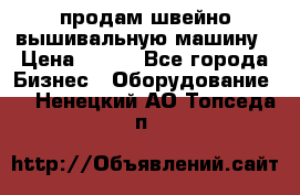 продам швейно-вышивальную машину › Цена ­ 200 - Все города Бизнес » Оборудование   . Ненецкий АО,Топседа п.